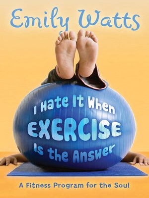 cover image of I Hate It When Exercise Is the Answer